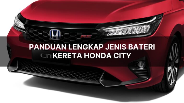 panduan lengkap jenis bateri kereta honda city