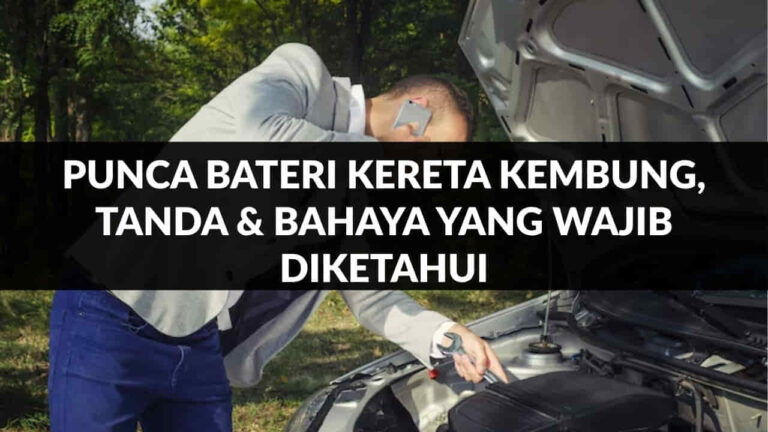 punca bateri kereta kembung, tanda & bahaya yang wajib diketahui